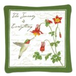 The Backyard Naturalist has Alice's Cottage textiles that include tea towels, spiced mug mats, potholder, totes and more. This design says 'The Journey is Everything' emphasized with one of our favorite and heroic travelers of all time: the Ruby-throated Hummingbird ird.